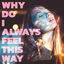 Cover Why Do I Always Feel This Way