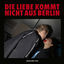 Cover DIE LIEBE KOMMT NICHT AUS BERLIN