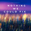 Cover Nothing We Could Fix
