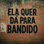 Cover Ela Quer da para Bandido