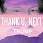 Cover Thank u, next, Trump