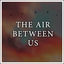 Cover The Air Between Us