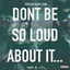 Cover DONT BE SO LOUD ABOUT IT...