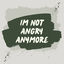 Cover Im Not Angry Anymore Well Sometimes I Am (Im Not Angry Anymore)