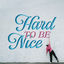 Cover Hard to Be Nice