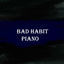 Cover Bad Habit (Piano Version)