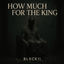 Cover HOW MUCH FOR THE KING