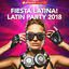 Cover FIESTA LATINA - LATIN PARTY 2018 (40 Latin Hits Para Tu Fiesta! Reggaeton, Salsa, Bachata, Merengue y Clasicos!)