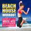 Cover Beach House Workout (Essential House Hits Selected for Fitness and Fun)