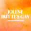 Cover Jolene but it's gay