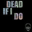 Cover Dead If I Do
