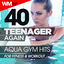 Cover 40 Teenager Again Aqua Gym Hits For Fitness & Workout (Unmixed Compilation for Fitness & Workout 128 / 32 Count)