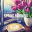 Cover Spring Morning Cafe - Relaxing Coffee Jazz