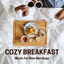 Cover Cozy Breakfast - Music for Slow Mornings