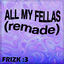 Cover ALL MY FELLAS (FRIZKY)