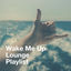Cover Wake Me up Lounge Playlist