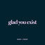 Cover Glad You Exist