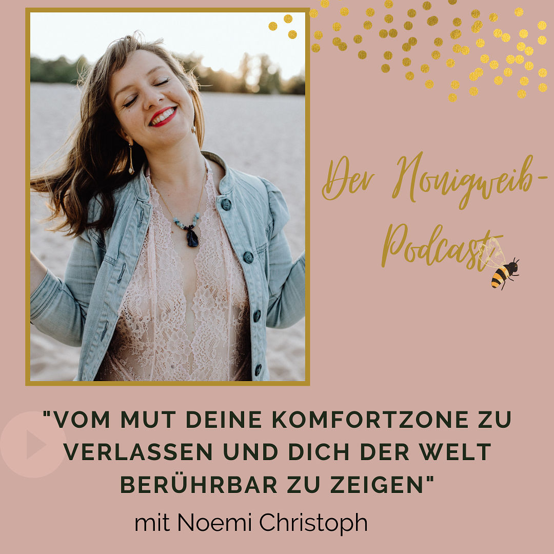 #004: Vom Mut deine Komfortzone zu verlassen und dich der Welt berührbar zu zeigen- mit Noemi Christoph