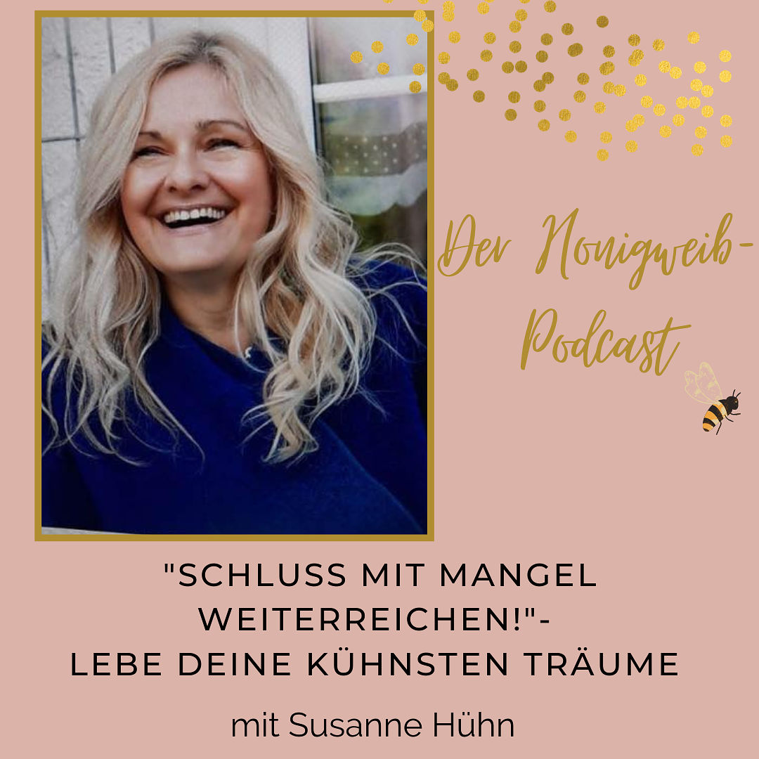 #007: "Schluss mit Mangel weiterreichen!"- Wie du deine kühnsten Träume lebst- mit Susanne Hühn