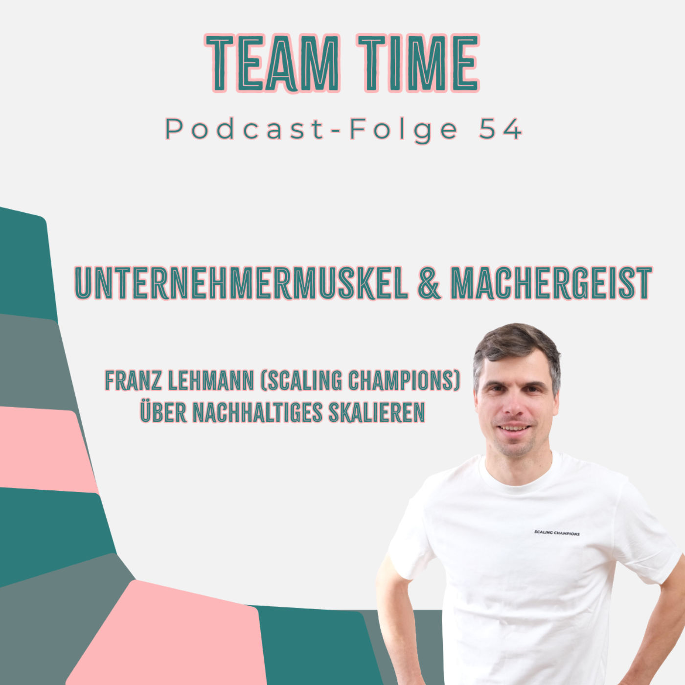 054 Unternehmermuskel & Machergeist - Franz Lehmann (Scaling Champions) über nachhaltiges Skalieren