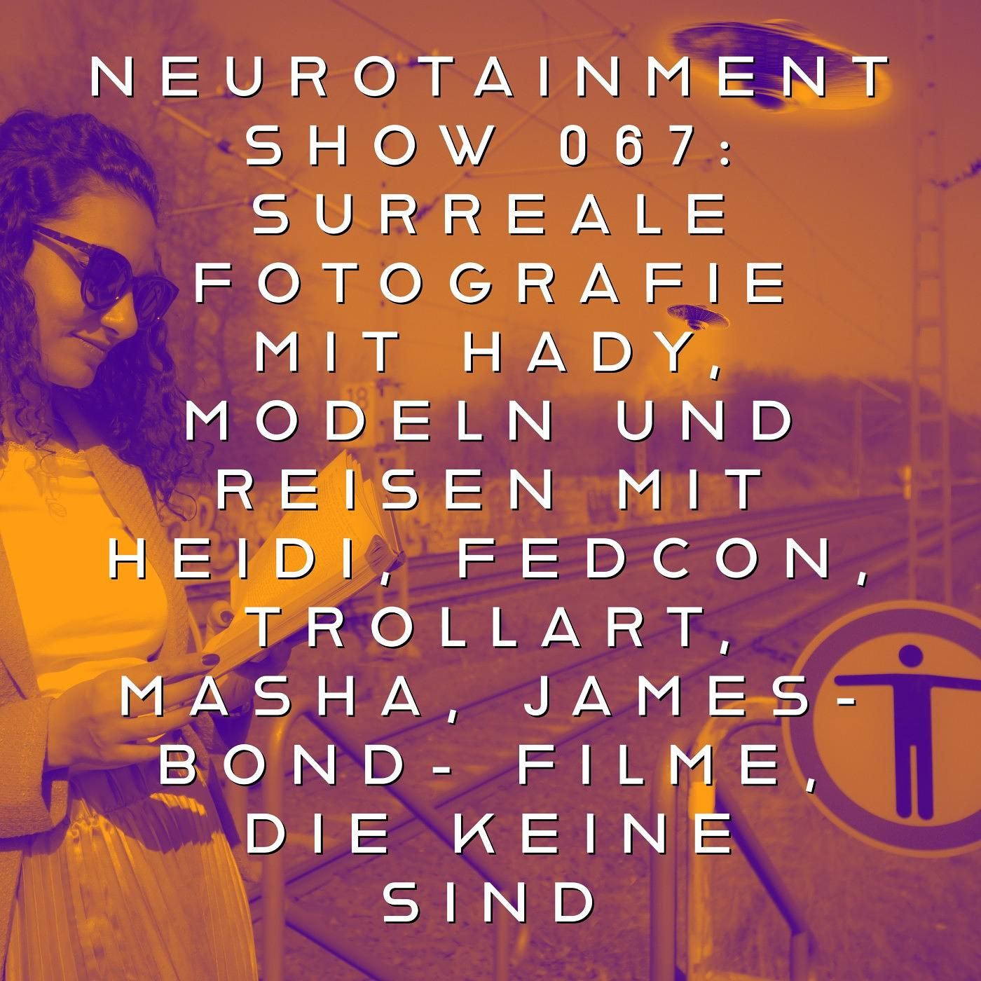067: SURREALE FOTOGRAFIE MIT HADY, MODELN UND REISEN MIT HEIDI, FEDCON, TROLLART, MASHA, JAMES- BOND- FILME, DIE KEINE SIND