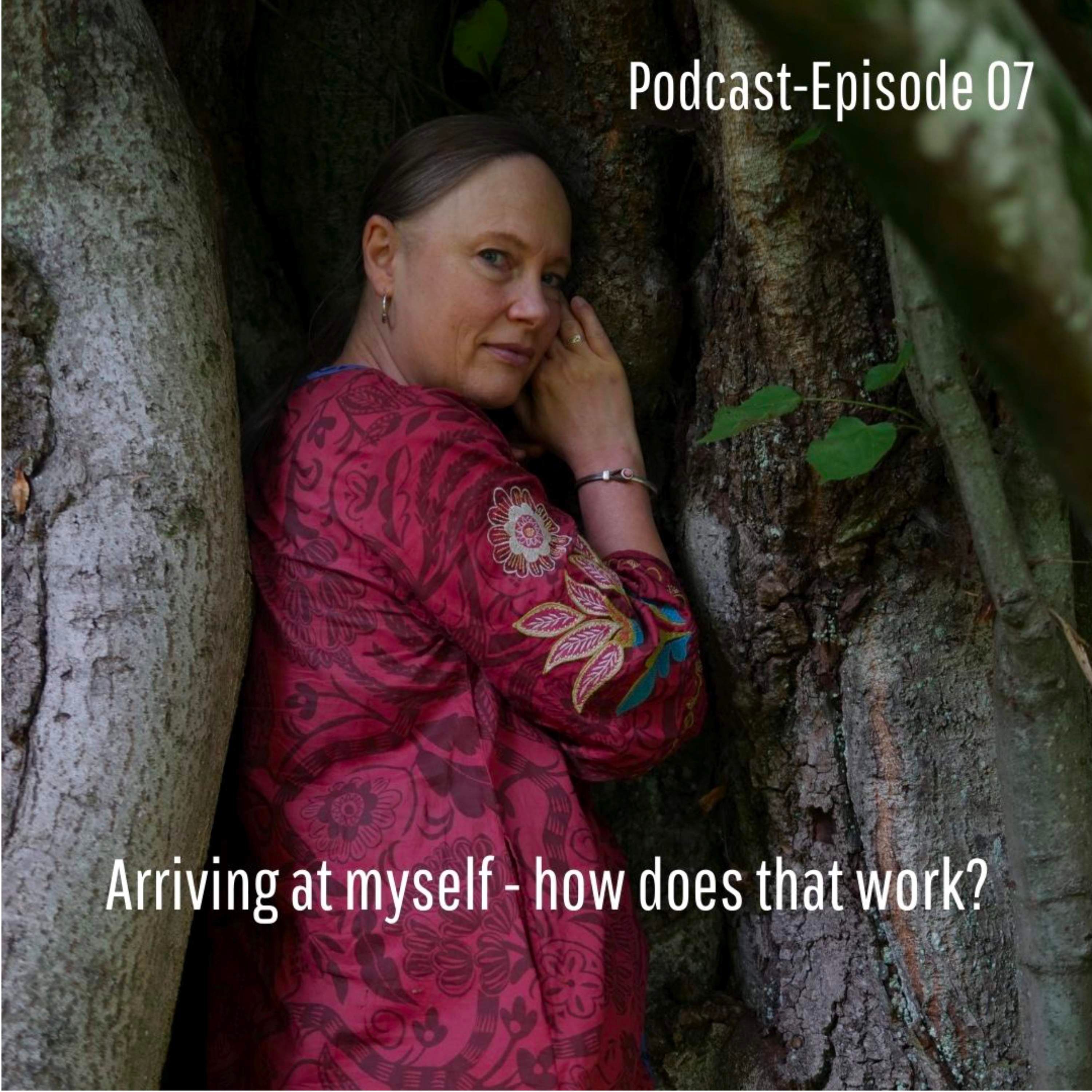 07 Arriving at yourself - how does that work?