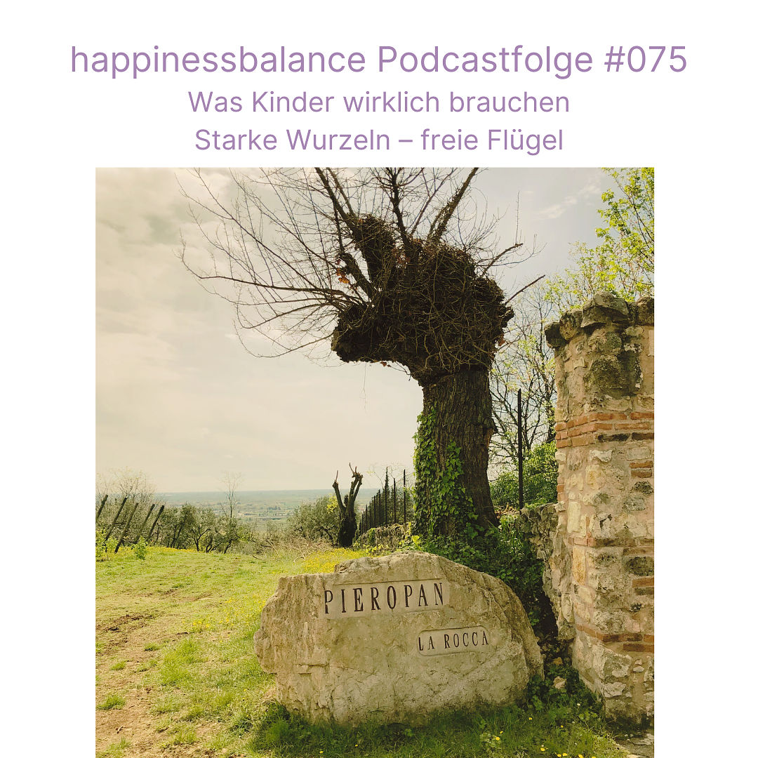 #075 Was Kinder wirklich brauchen: Starke Wurzeln – freie Flügel