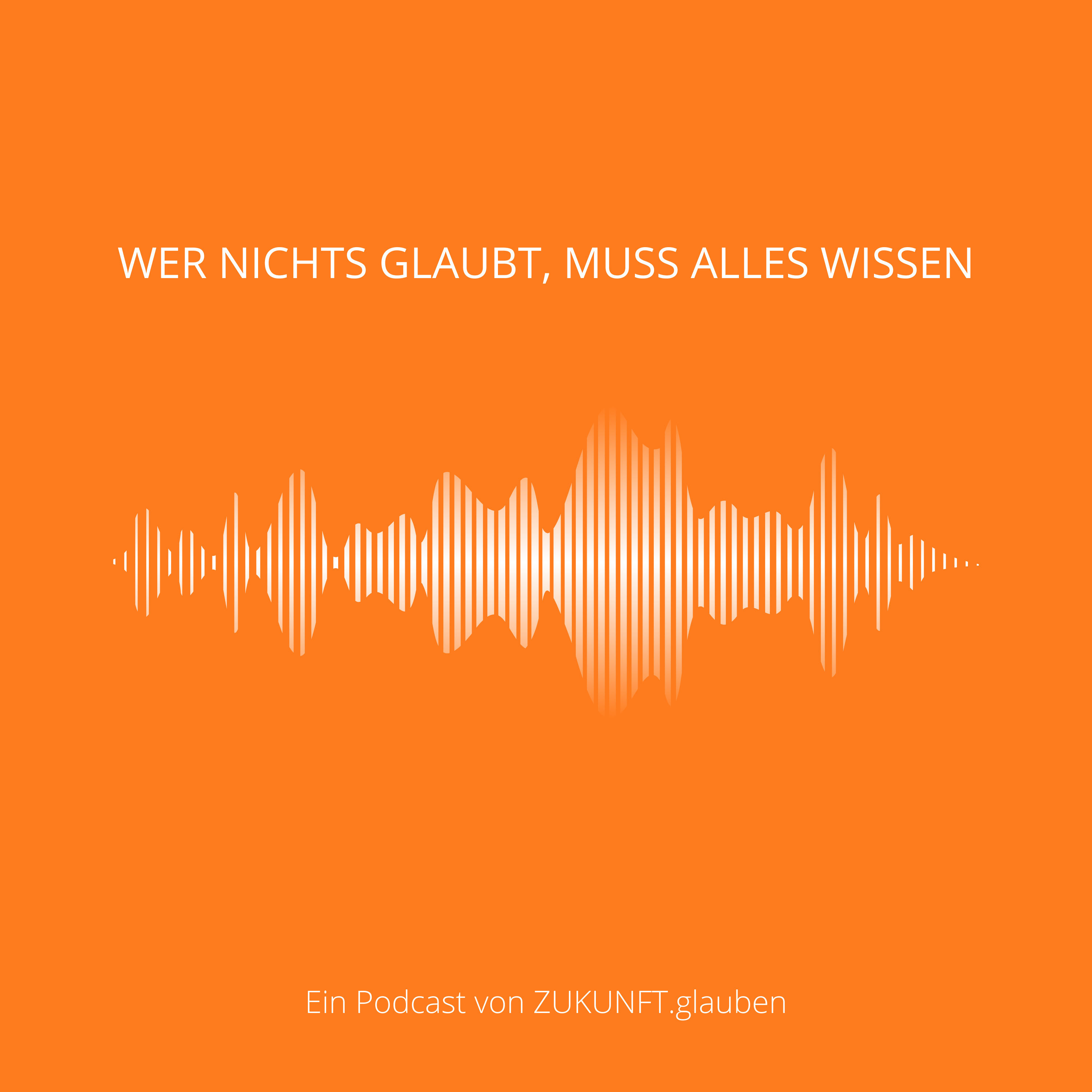 #1 – Wer nichts glaubt, muss alles wissen – was soll das?