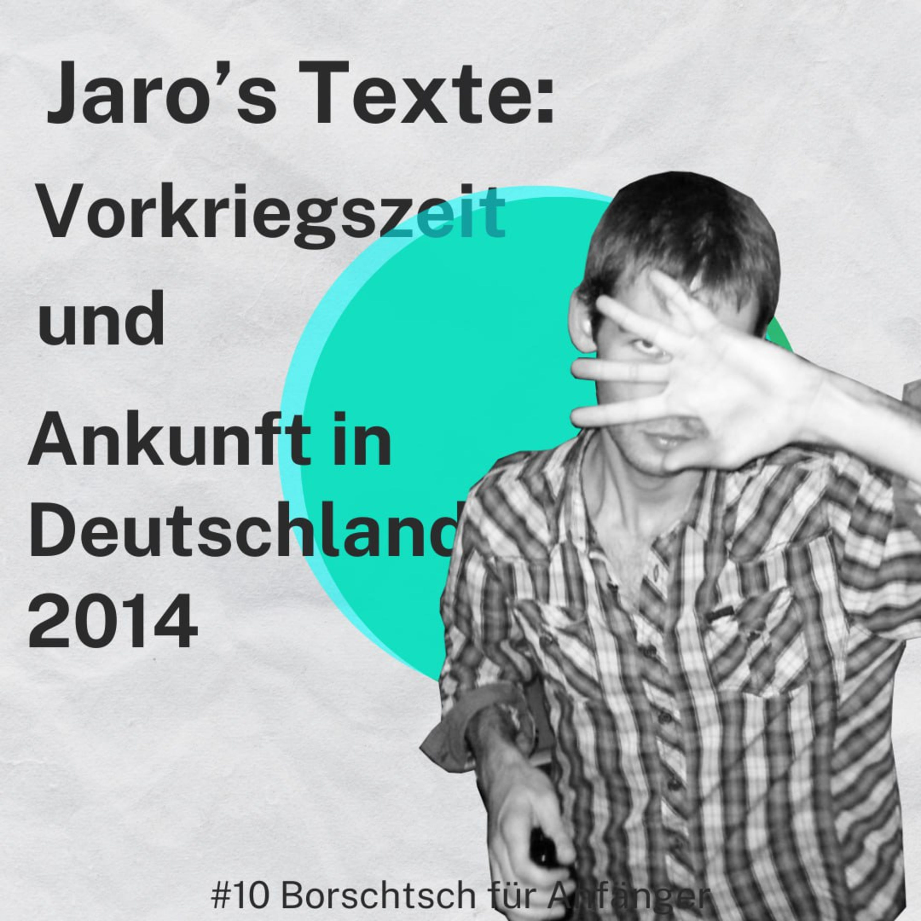 #10 Jaro's Texte: Vorkriegszeit und Ankunft in Deutschland 2014