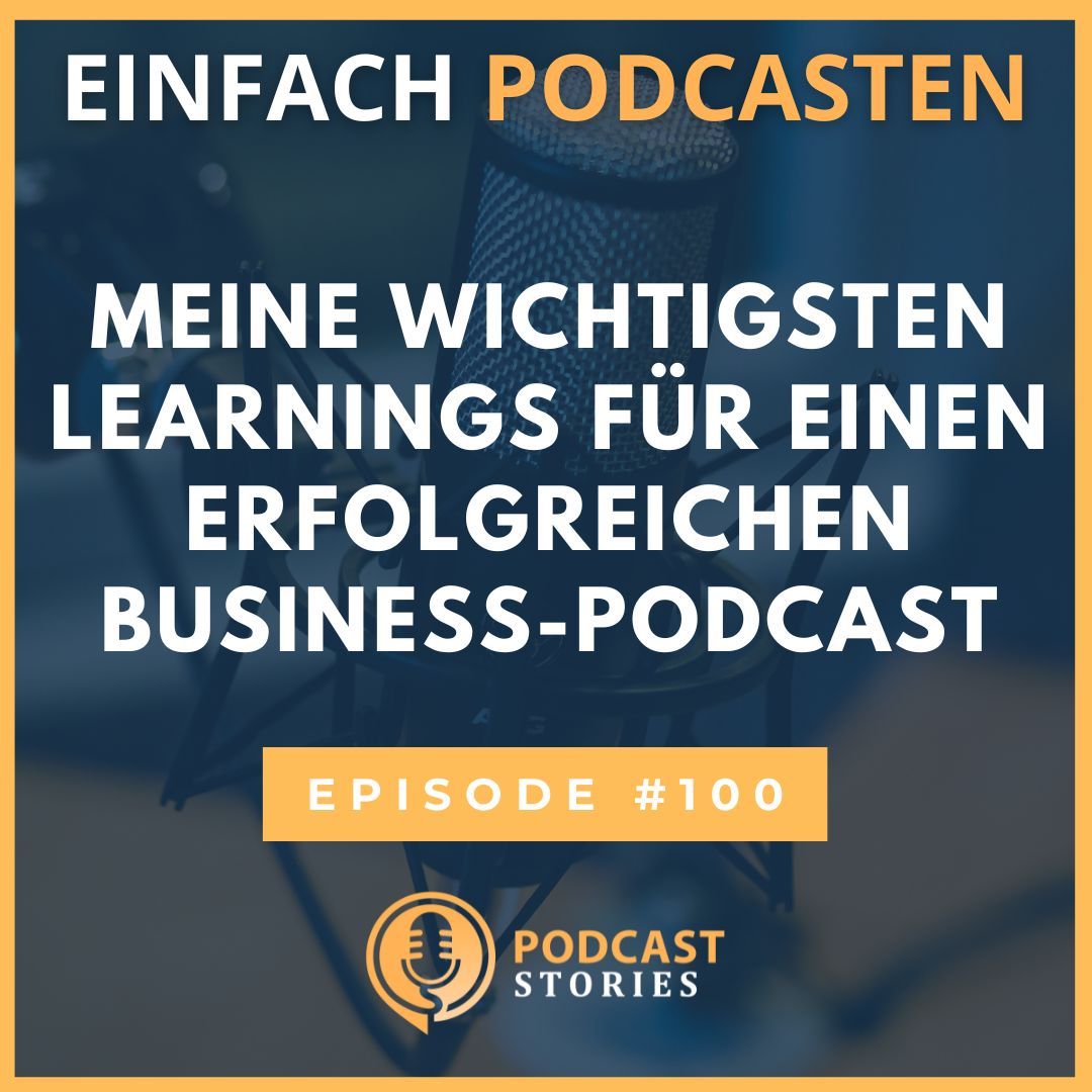 #100 - Meine wichtigsten Learnings für einen erfolgreichen Business-Podcast