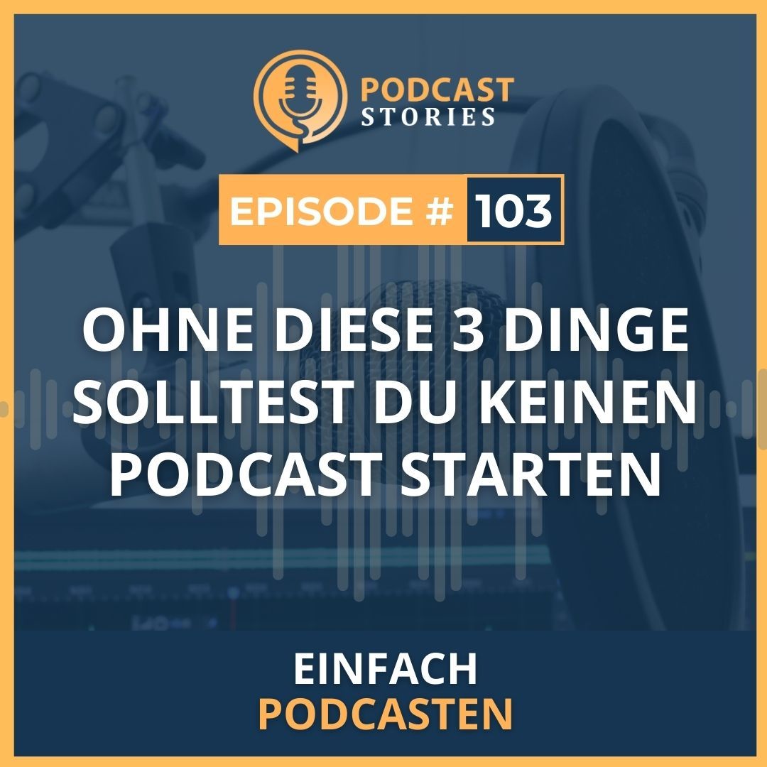 #103 - Ohne diese 3 Dinge solltest du keinen Podcast starten