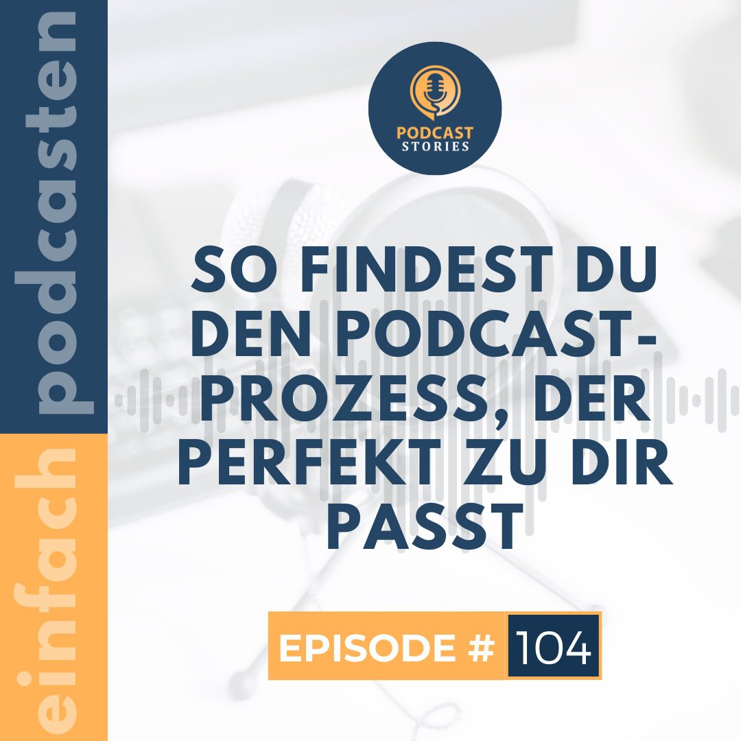 #104 - So findest du den Podcast-Prozess, der perfekt zu dir passt