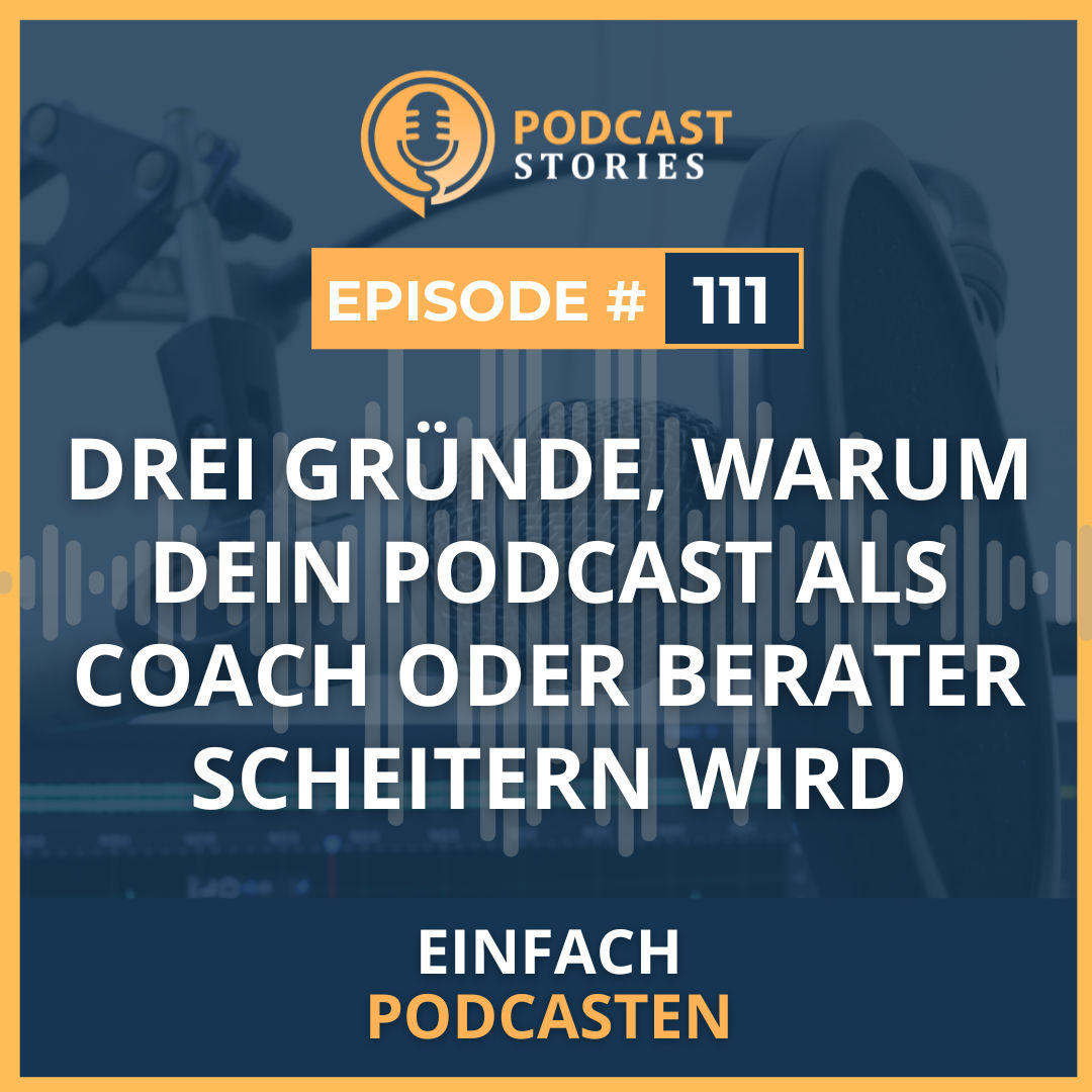 #111 - Drei Gründe, warum dein Podcast als Coach oder Berater scheitern wird