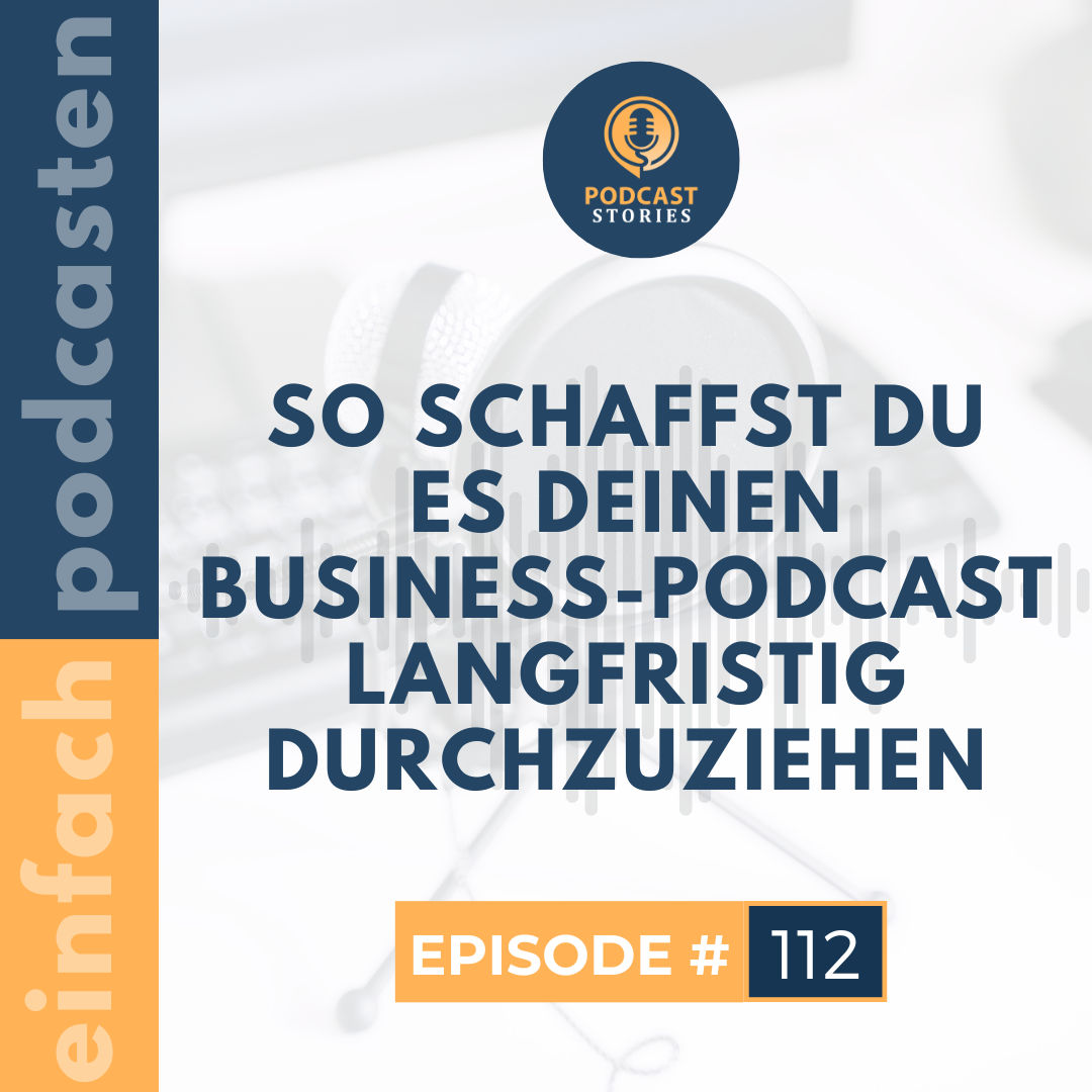 #112 - So schaffst du es deinen Business-Podcast langfristig durchzuziehen