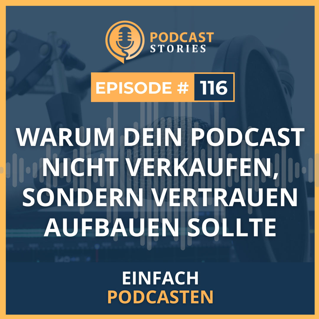 #116 - Warum dein Podcast nicht verkaufen, sondern Vertrauen aufbauen sollte