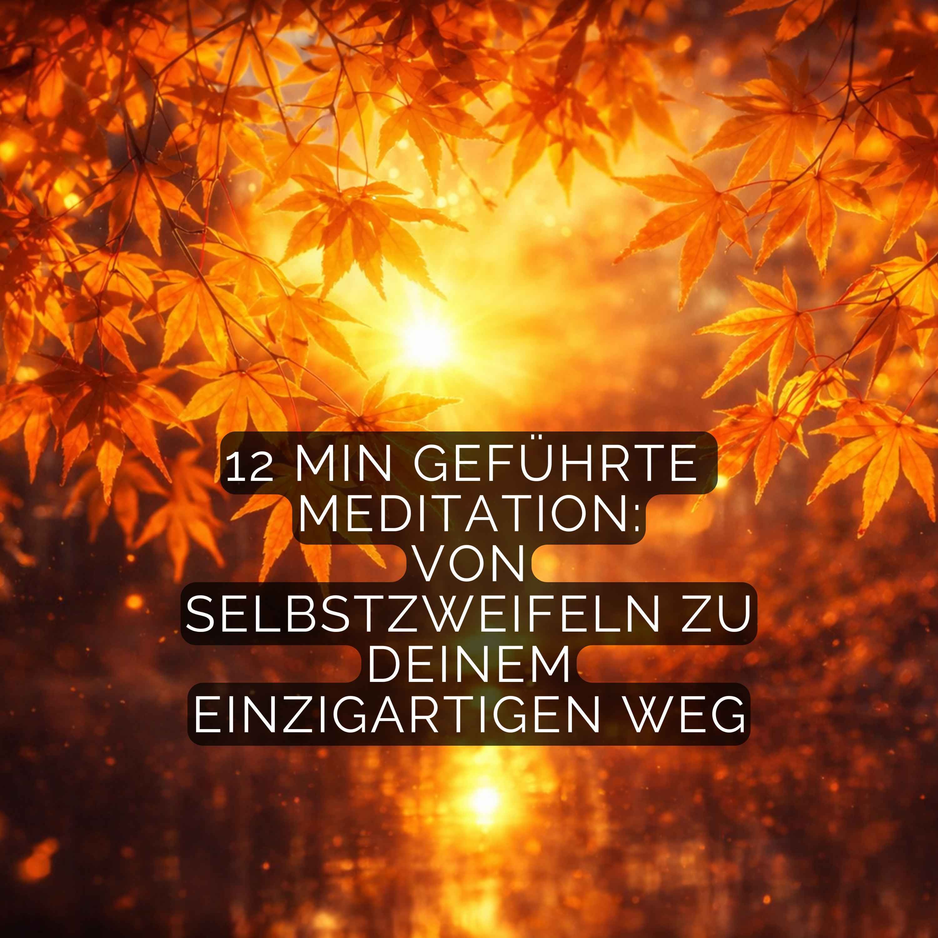 12 Minuten geführte Meditation: Von Selbstzweifeln zu deinem einzigartigen Weg