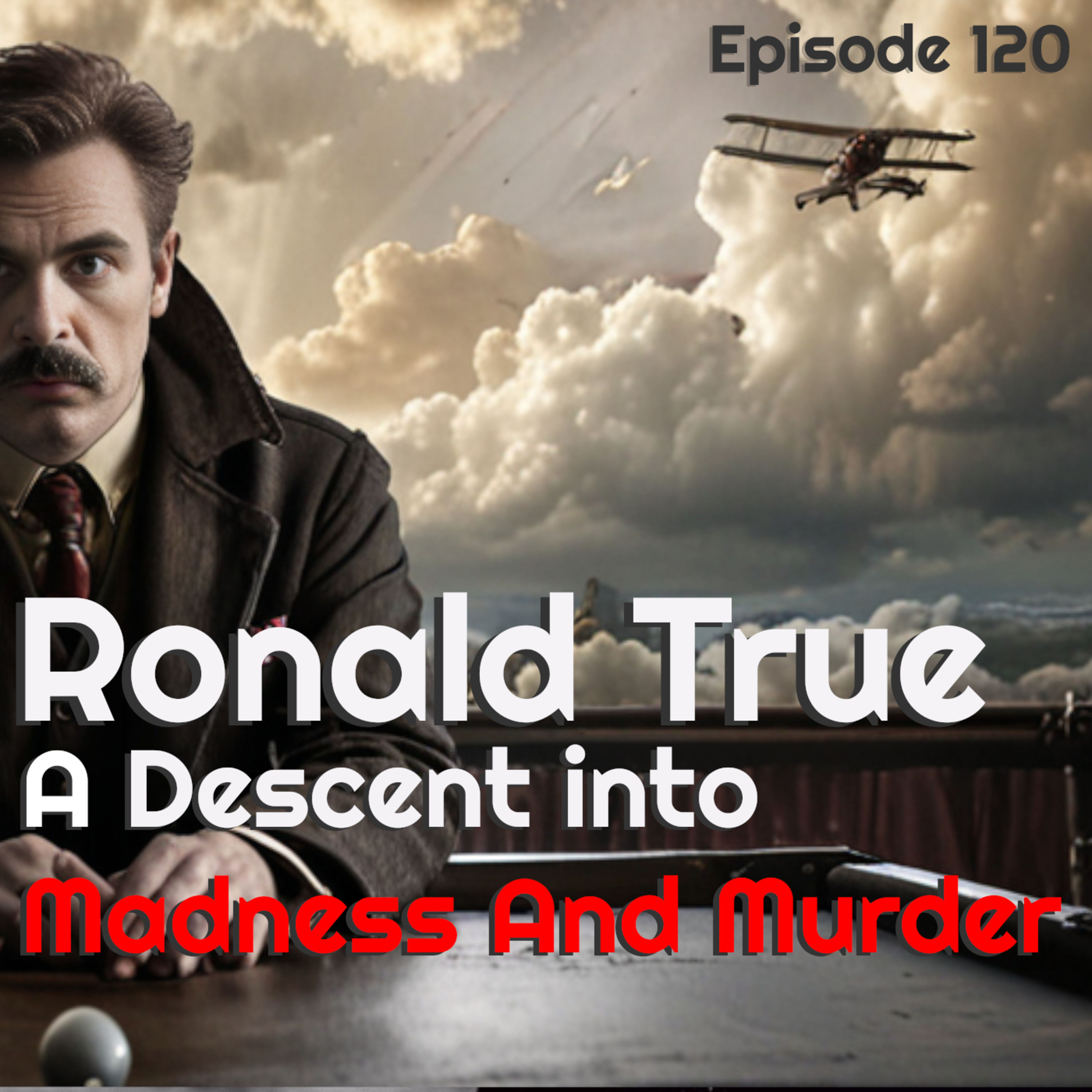 120 | Pt1 | Ronald True's Descent into Madness: A Trew Story of Addiction, Crime & Insanity