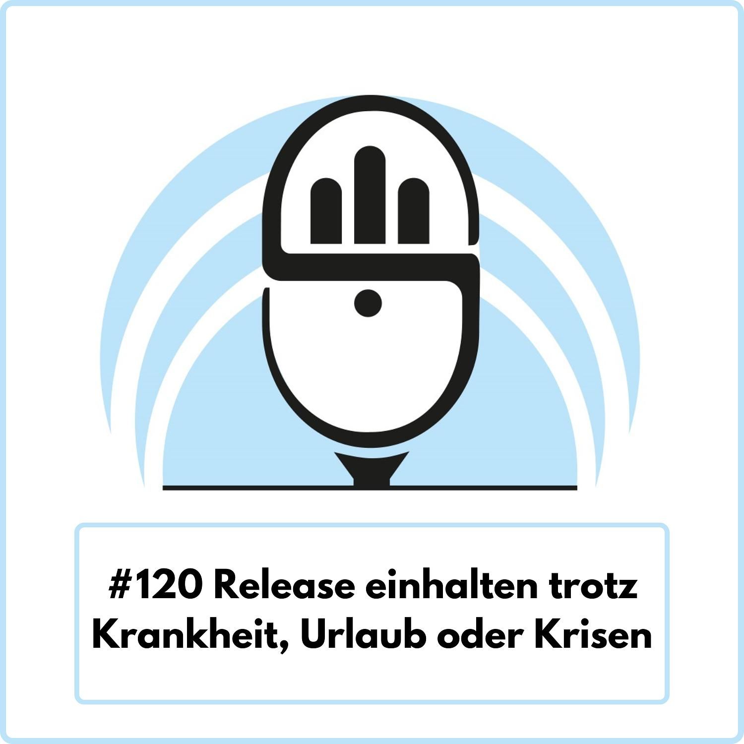 Release einhalten trotz Krankheit, Urlaub oder Krisen (Ep. 120)