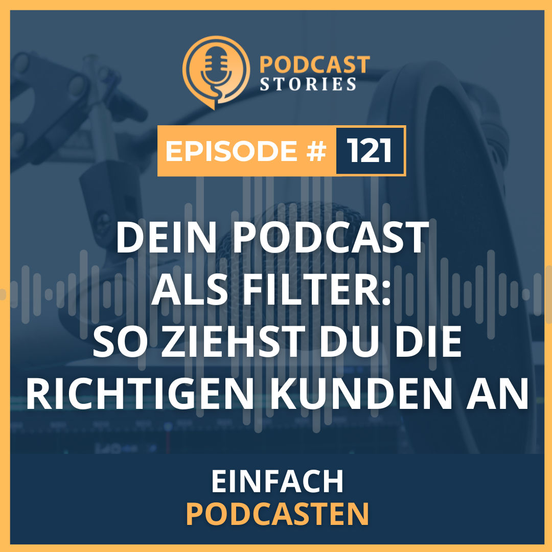 #121 - Dein Podcast als Filter: So ziehst du die richtigen Kunden an