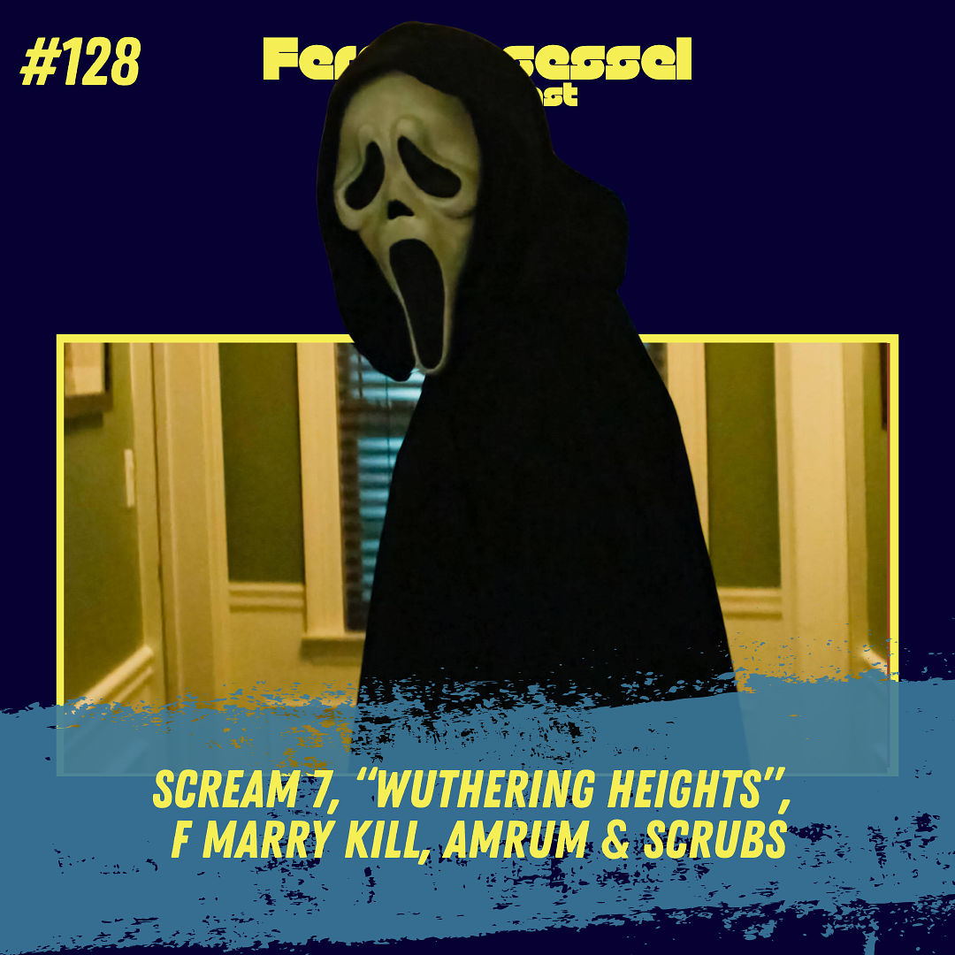 #128 - Scream 7, “Wuthering Heights”, F Marry Kill, Amrum & Scrubs