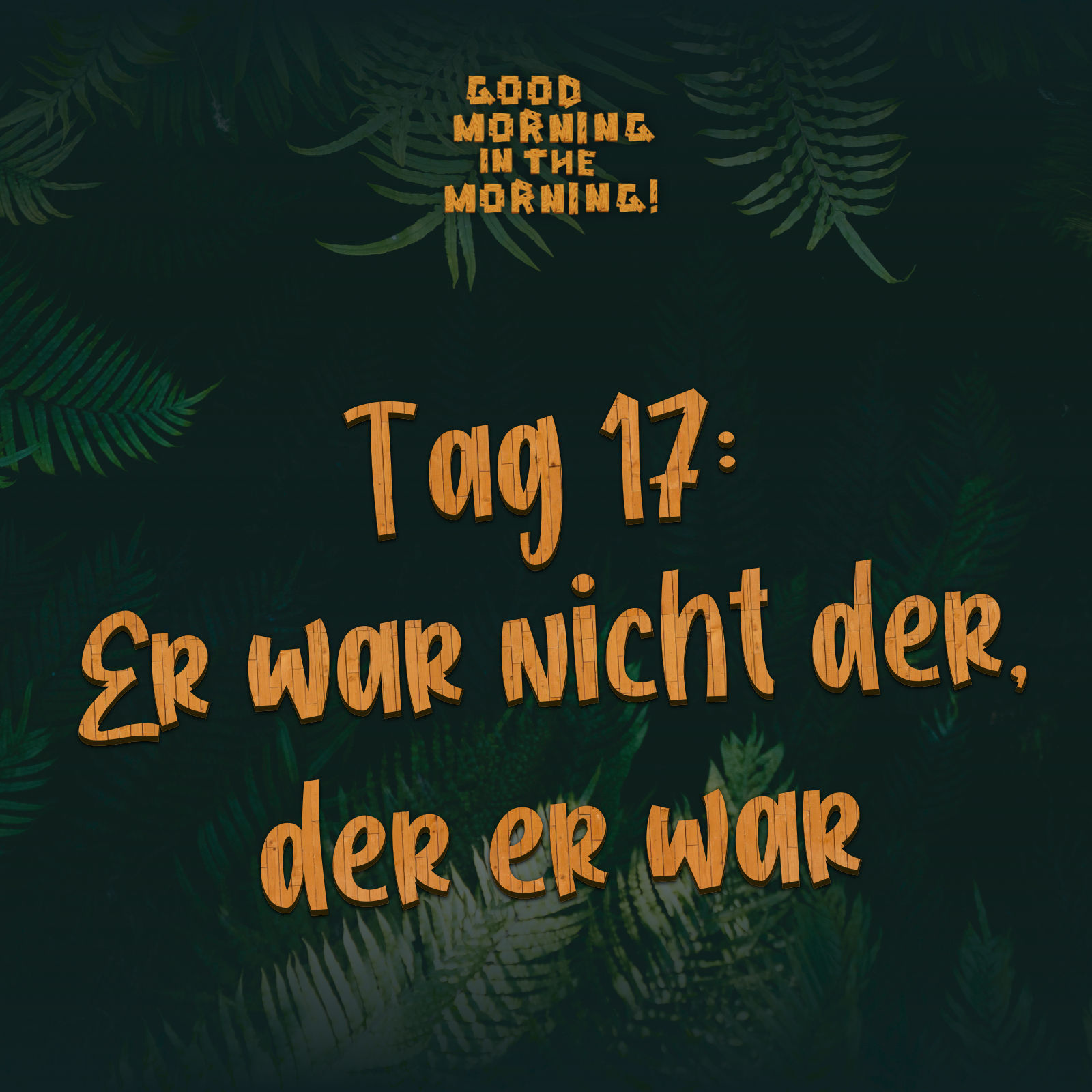 #128 – Tag 17: Er war nicht der, der er war