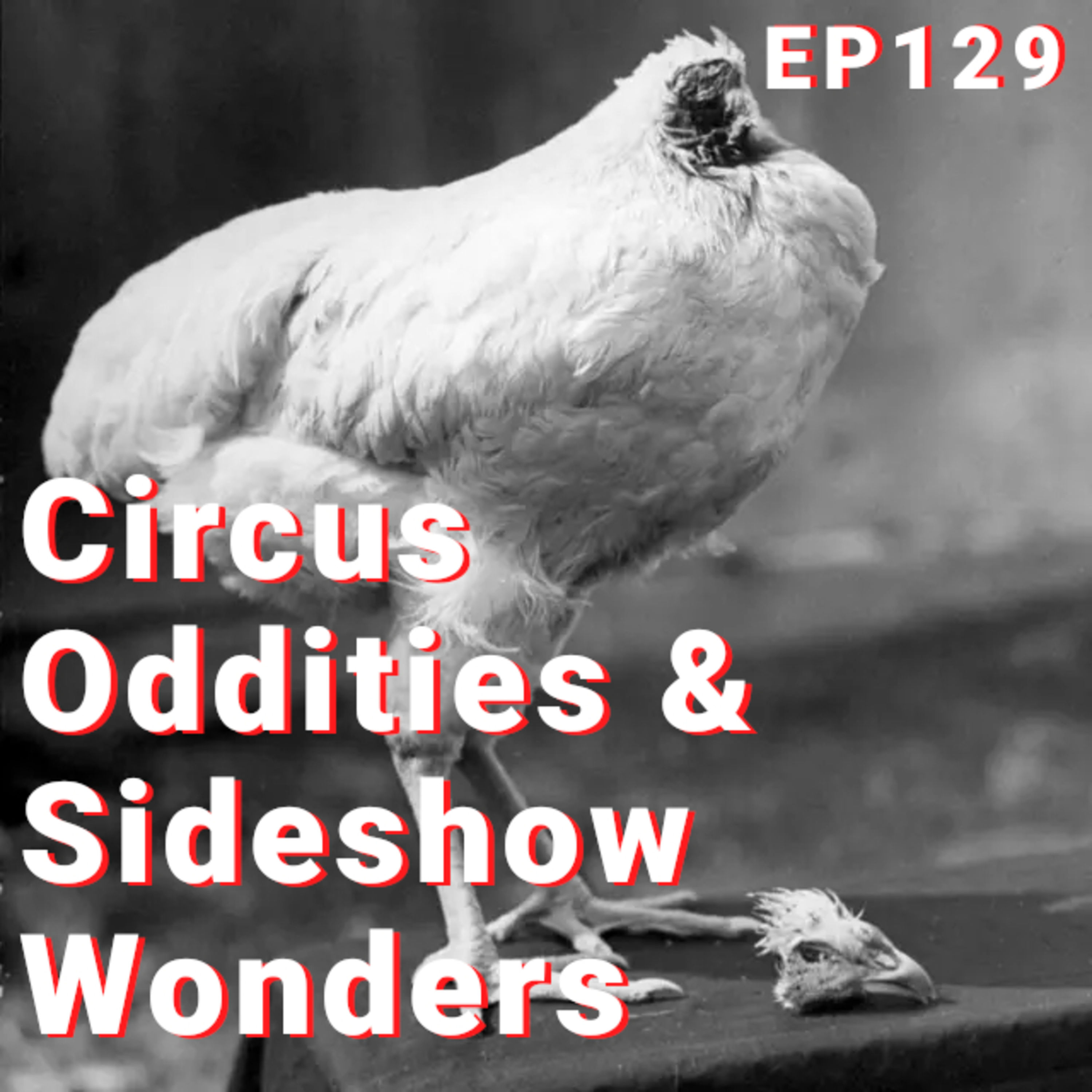 129 | Circus Oddities and Sideshow Wonders: From The Lobster Boy to A Headless Chicken