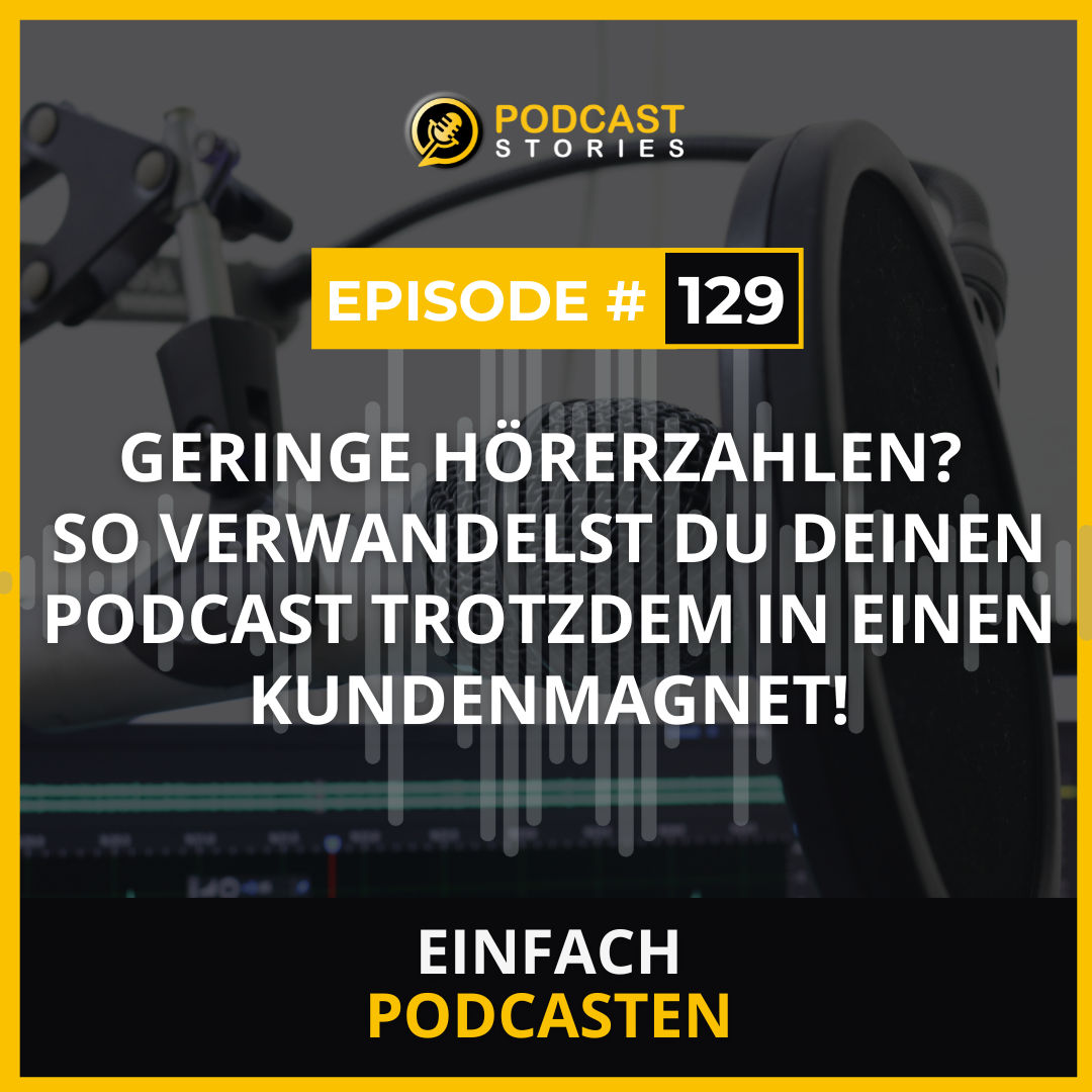 #129 - Geringe Hörerzahlen? So verwandelst du deinen Podcast trotzdem in einen Kundenmagnet!