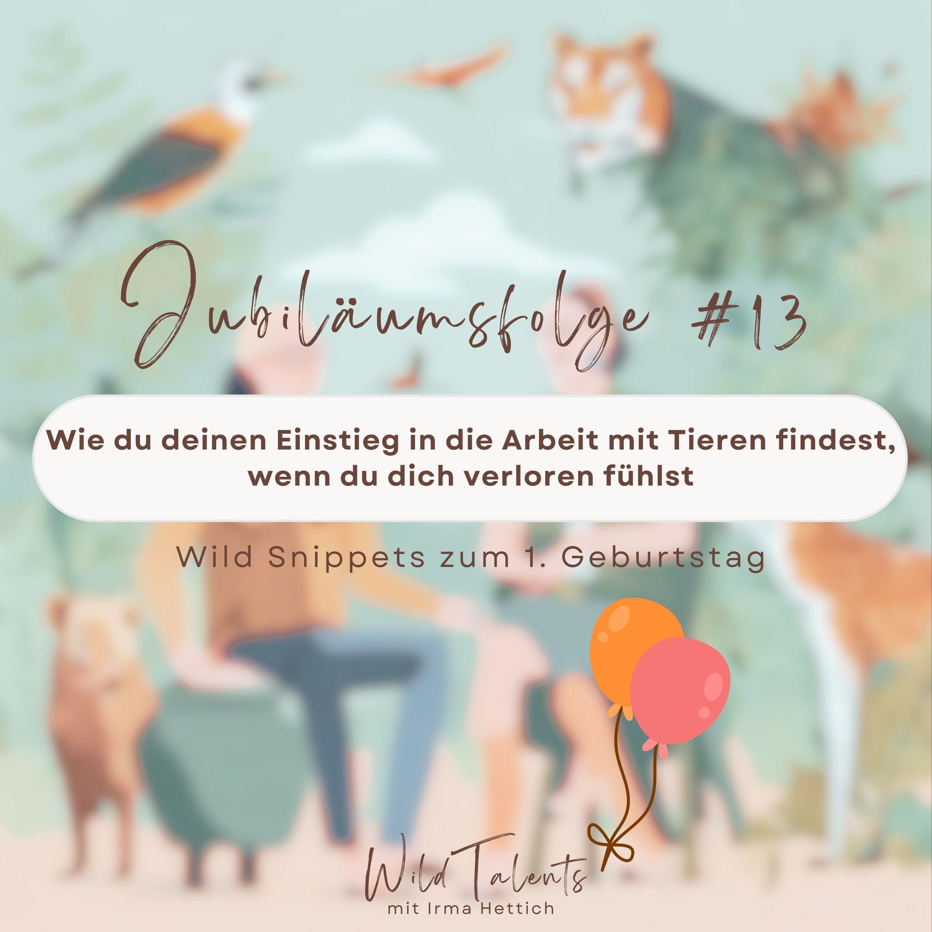 #13 Wie du deinen Einstieg in die Arbeit mit Tieren findest, wenn du dich verloren fühlst - Wild Snippets zum 1. Geburtstag
