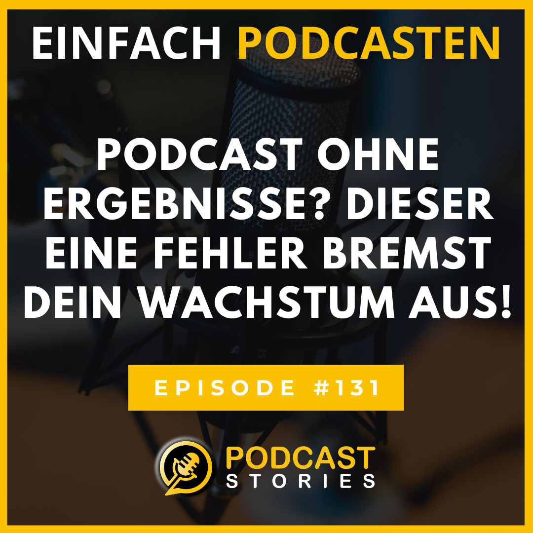 #131 - Podcast ohne Ergebnisse? Dieser eine Fehler bremst dein Wachstum aus!