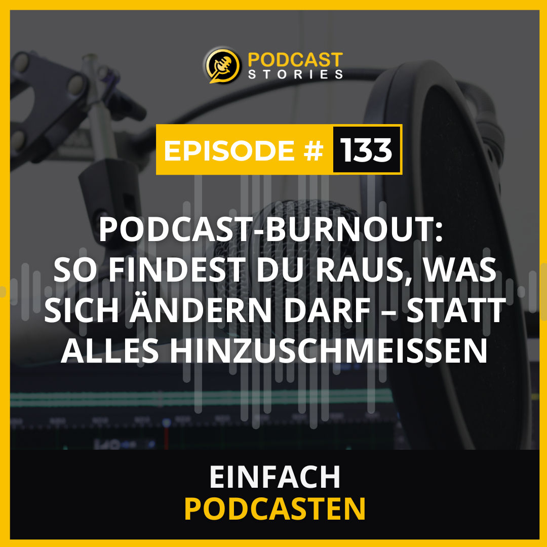 #133 - Podcast-Burnout: So findest du raus, was sich ändern darf – statt alles hinzuschmeißen