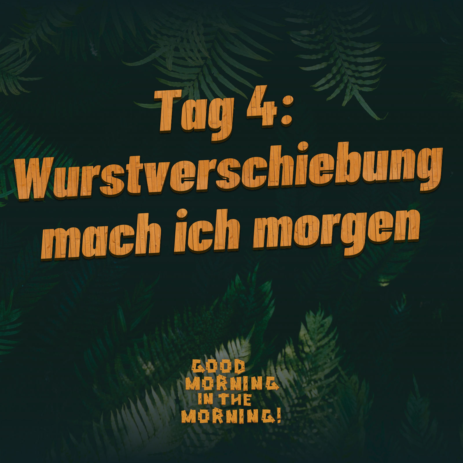 #133 – Tag 4: Wurstverschiebung mach ich morgen