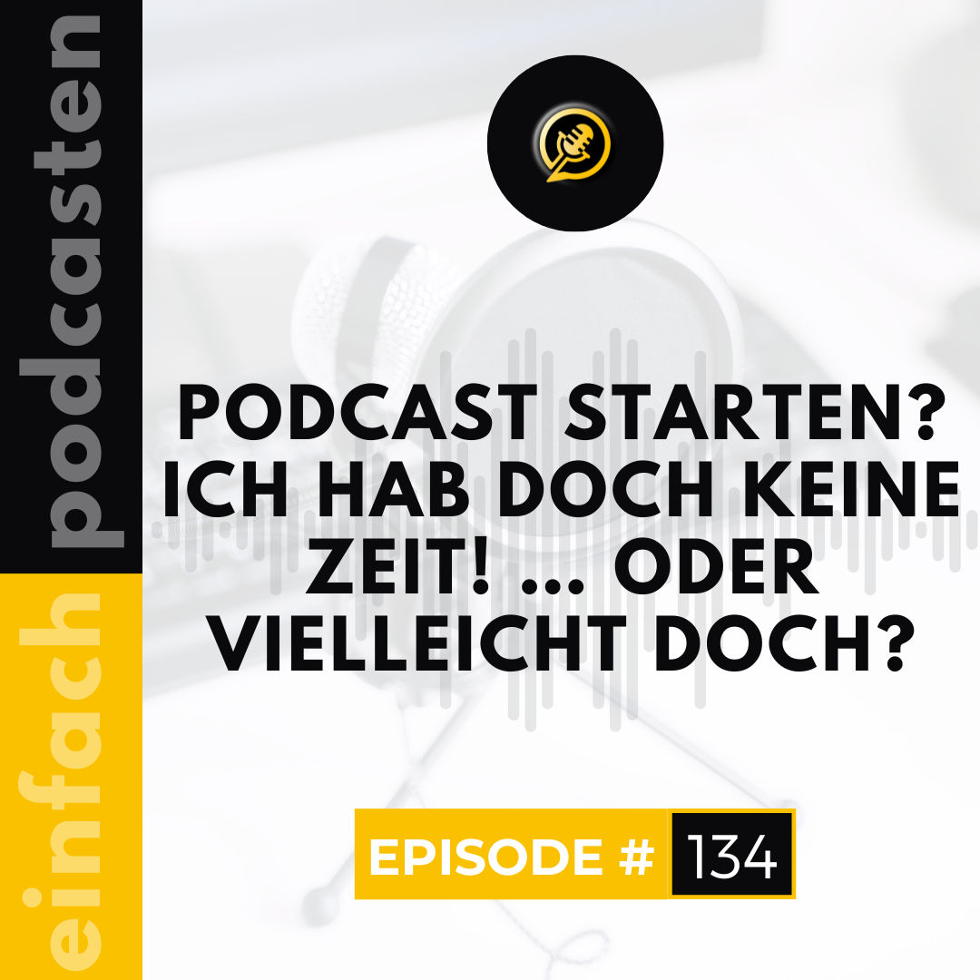 #134 - Podcast starten? Ich hab doch keine Zeit! … Oder vielleicht doch?