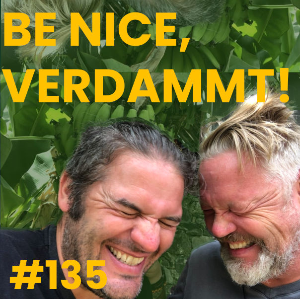 #135 Be nice, verdammt!