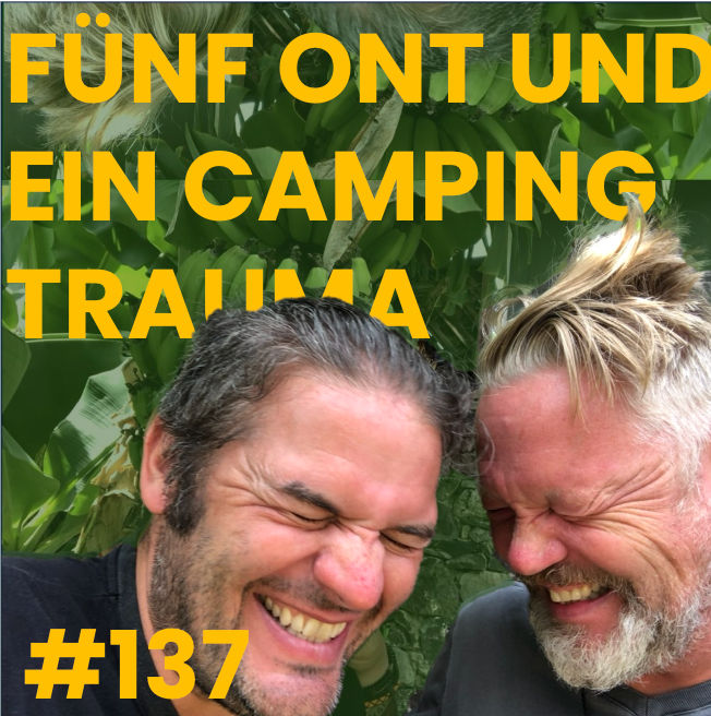 #137 Fünf ONT und ein Camping-Trauma